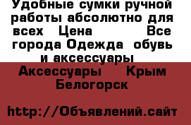 Удобные сумки ручной работы абсолютно для всех › Цена ­ 1 599 - Все города Одежда, обувь и аксессуары » Аксессуары   . Крым,Белогорск